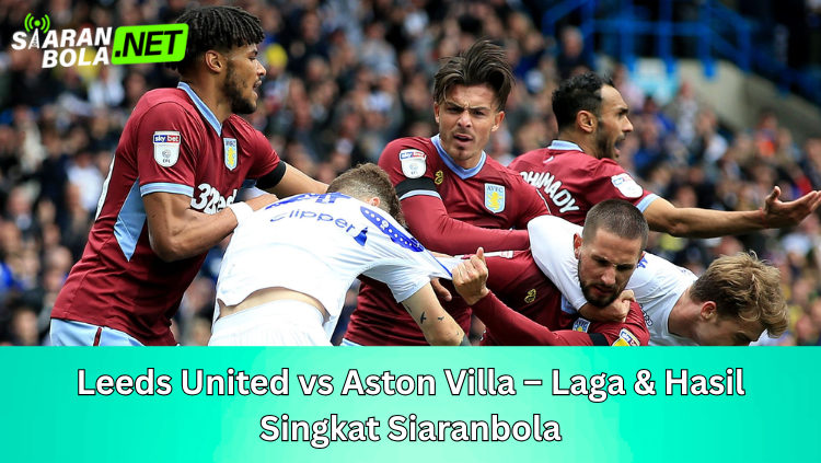 Pemain Leeds United dan Aston Villa berebut bola dalam pertandingan Premier League di Elland Road, suasana stadion penuh penonton, momen dramatis laga yang disorot dalam siaranbola.