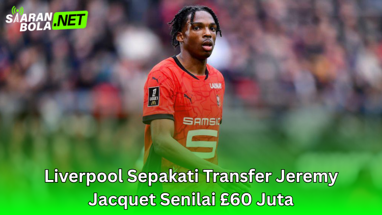 Jeremy Jacquet, bek tengah muda Rennes berusia 20 tahun, dikabarkan akan bergabung dengan Liverpool pada bursa transfer musim panas setelah kesepakatan senilai £60 juta tercapai.
